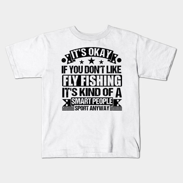 Fly Fishing Lover  It's Okay If You Don't Like Fly Fishing It's Kind Of A Smart People Sports Anyway Kids T-Shirt by Benzii-shop 